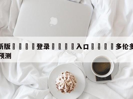 💦最新版🎋登录🍌入口🚄多伦多猛龙vs圣安东尼奥马刺预测